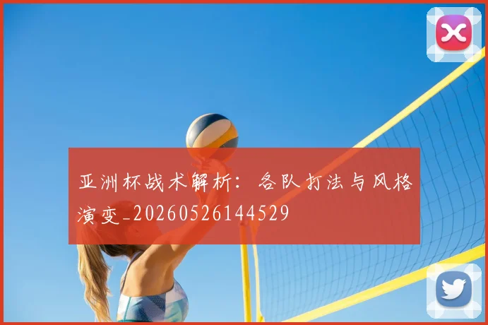 亚洲杯战术解析：各队打法与风格演变_20260526144529