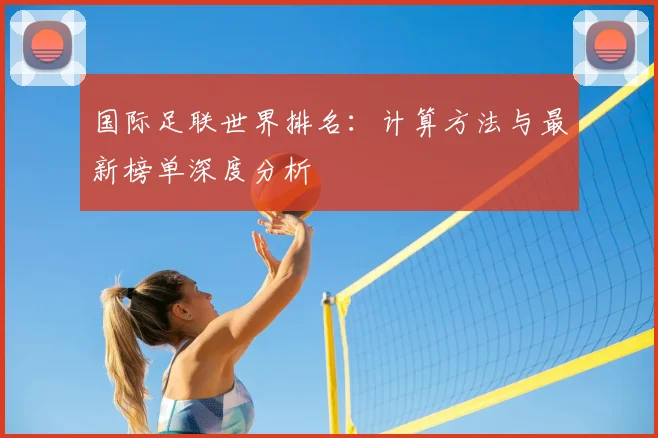 国际足联世界排名:计算方法与最新榜单深度分析