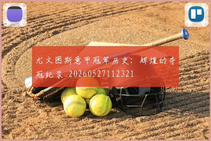尤文图斯意甲冠军历史：辉煌的夺冠纪录_20260527112321